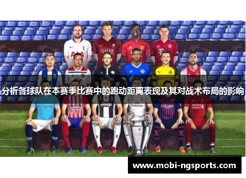 分析各球队在本赛季比赛中的跑动距离表现及其对战术布局的影响