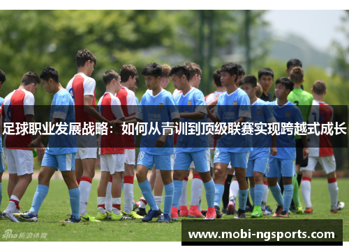 足球职业发展战略：如何从青训到顶级联赛实现跨越式成长