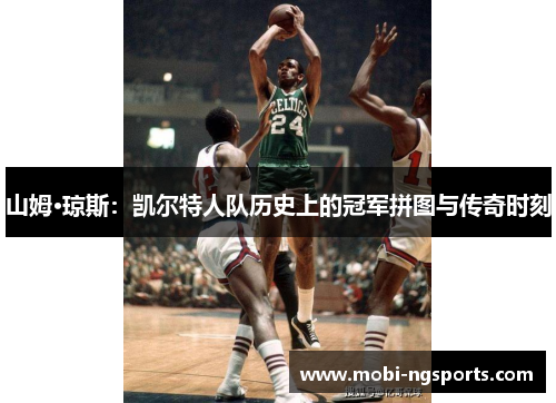 山姆·琼斯：凯尔特人队历史上的冠军拼图与传奇时刻