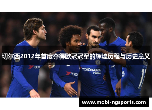 切尔西2012年首度夺得欧冠冠军的辉煌历程与历史意义