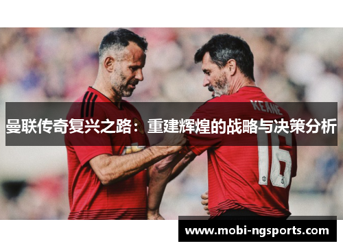 曼联传奇复兴之路：重建辉煌的战略与决策分析