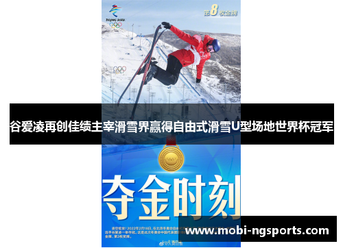 谷爱凌再创佳绩主宰滑雪界赢得自由式滑雪U型场地世界杯冠军