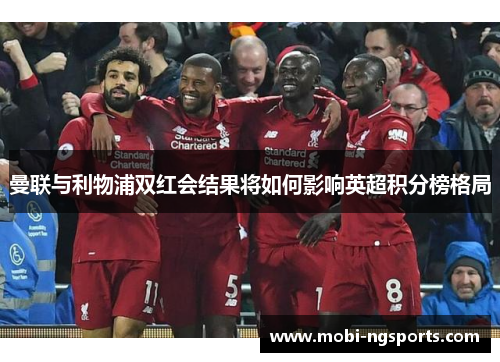 曼联与利物浦双红会结果将如何影响英超积分榜格局