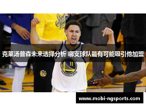 克莱汤普森未来选择分析 哪支球队最有可能吸引他加盟