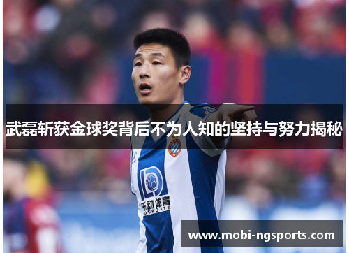 武磊斩获金球奖背后不为人知的坚持与努力揭秘